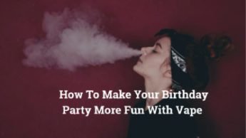 Birthday Party More Fun With Vape