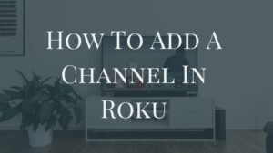 Add channel to Roku Tv