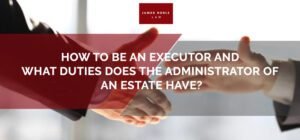 How-To-Be-an-Executor-and-What-Duties-Does-The-Administrator-of-an-Estate-Have-67a85577