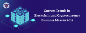 Current Trends in Blockchain and Cryptocurrency Business Ideas in 2021-ec3bc830