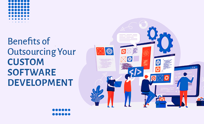 Benefits of Outsourcing Your Custom Software Development