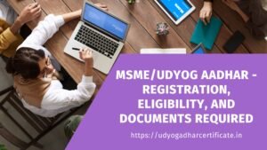 MSME/Udyog Aadhar - Registration, Eligibility, and Documents Required