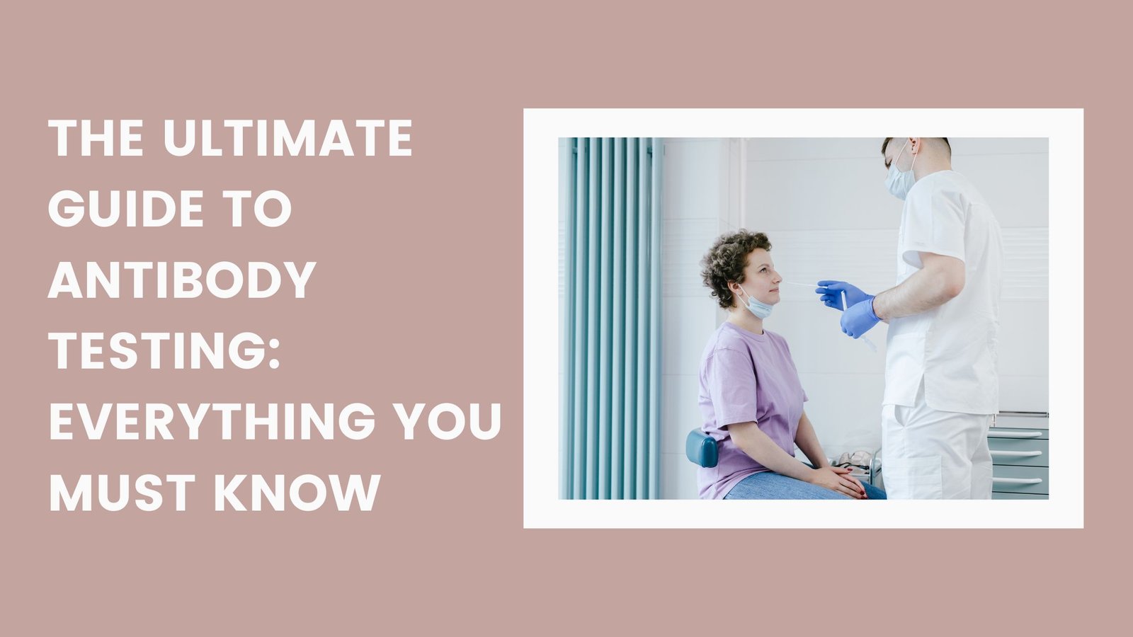 The Ultimate Guide to Antibody Testing: Everything You Must Know