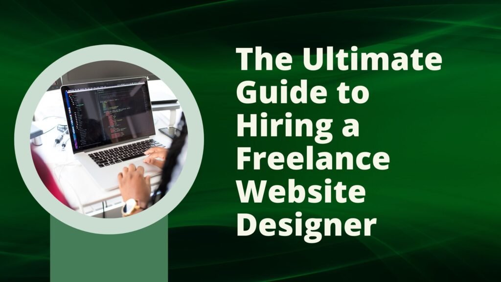 The Ultimate Guide to Hiring a Freelance Website Designer