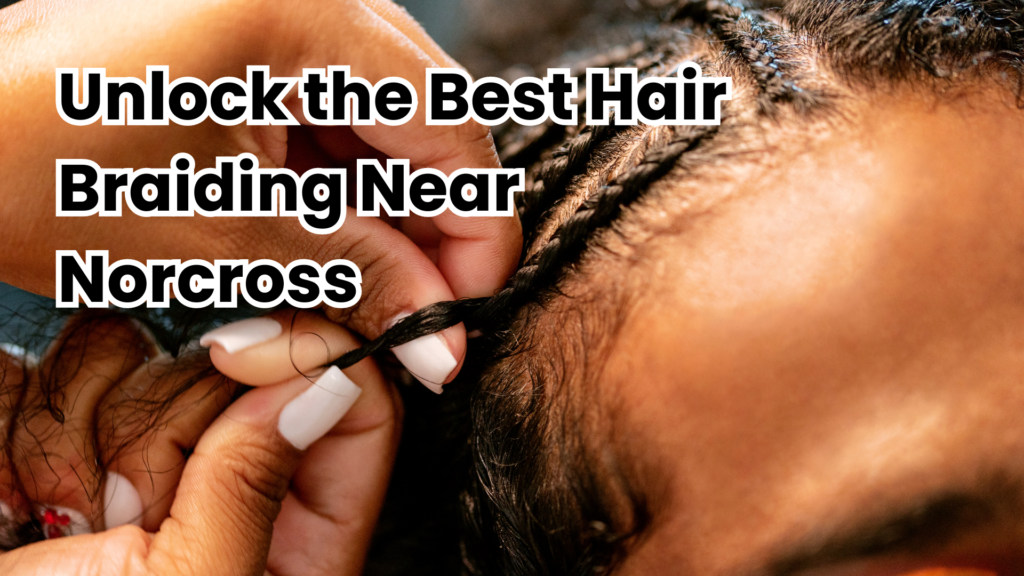 Unlock the Best Hair Braiding Near Norcross